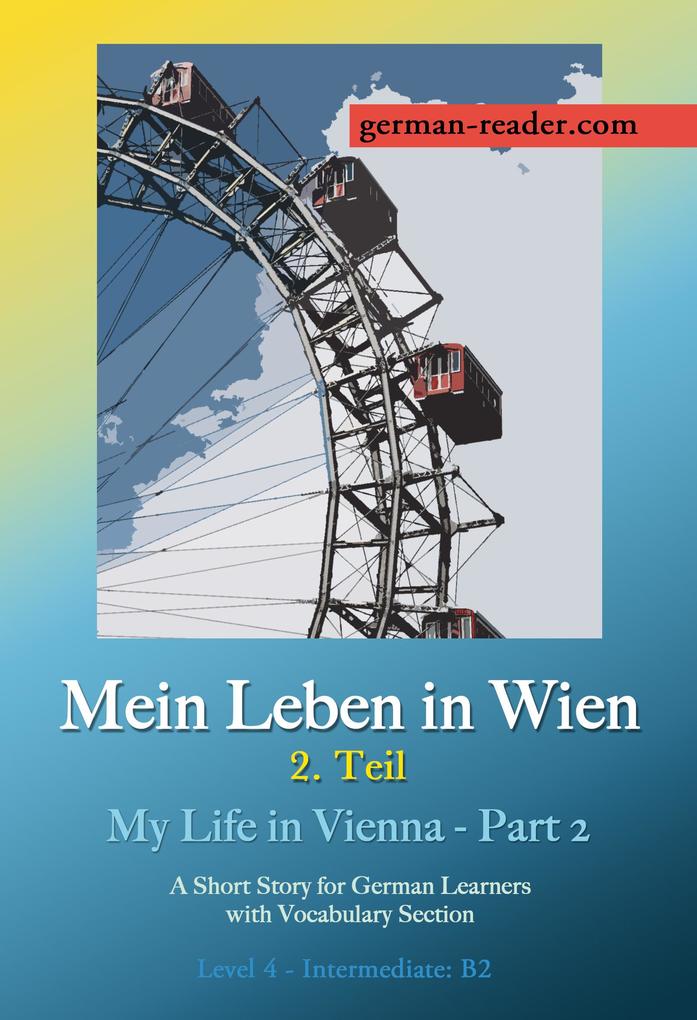 German Reader Level 4 - Intermediate (B2): Mein Leben in Wien 2. Teil