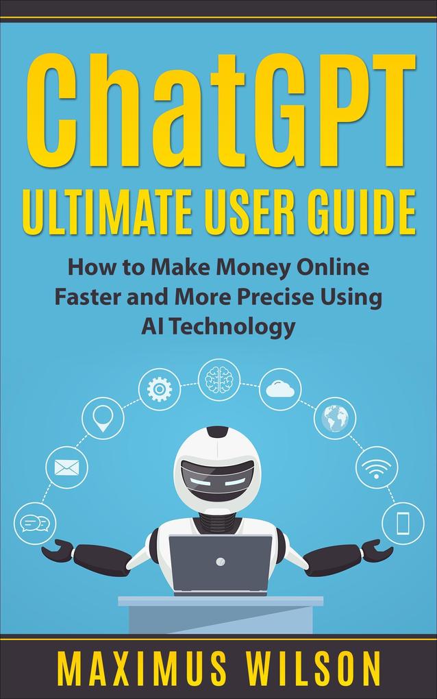 ChatGPT Ultimate User Guide - How to Make Money Online Faster and More Precise Using AI Technology