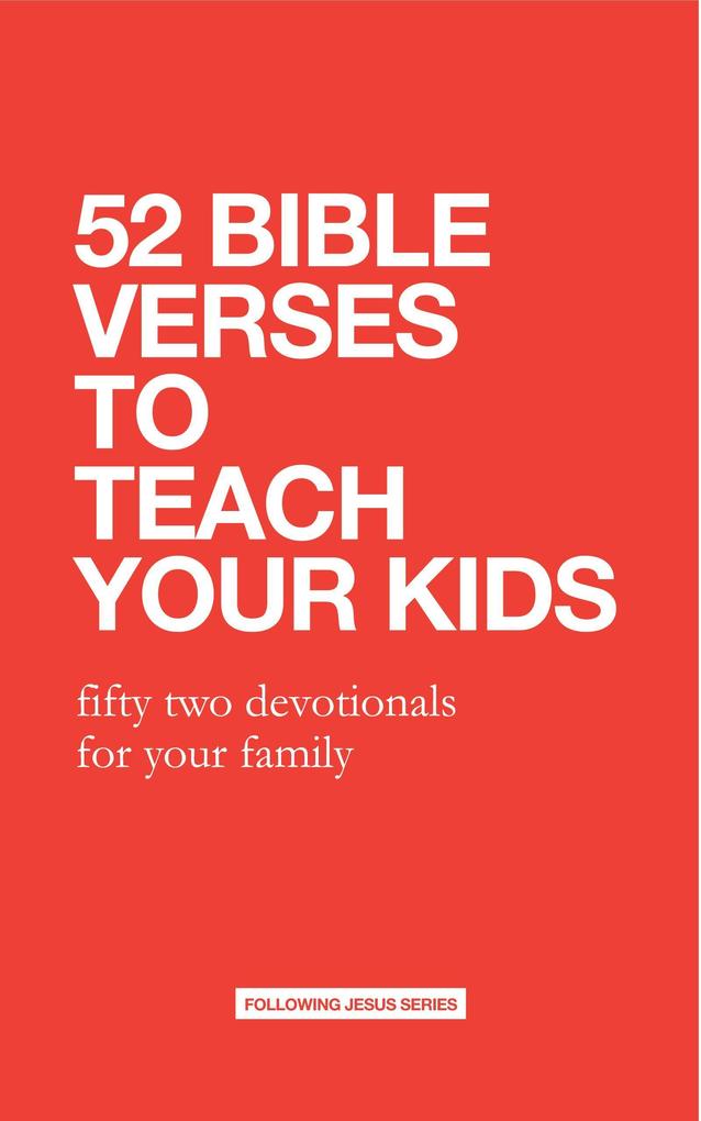 52 Bible Verses to Teach Your Kids: Fifty Two Devotionals for Your Family (52 Bible Verse Devotionals)