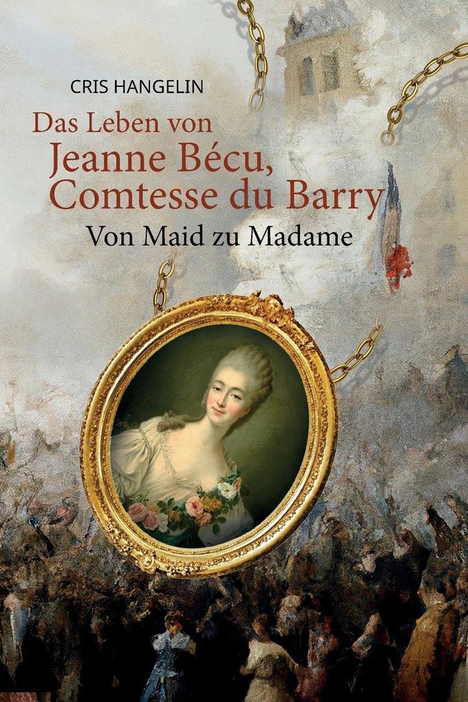Das Leben von Jeanne Bécu Comtesse du Barry Von Maid zu Madame