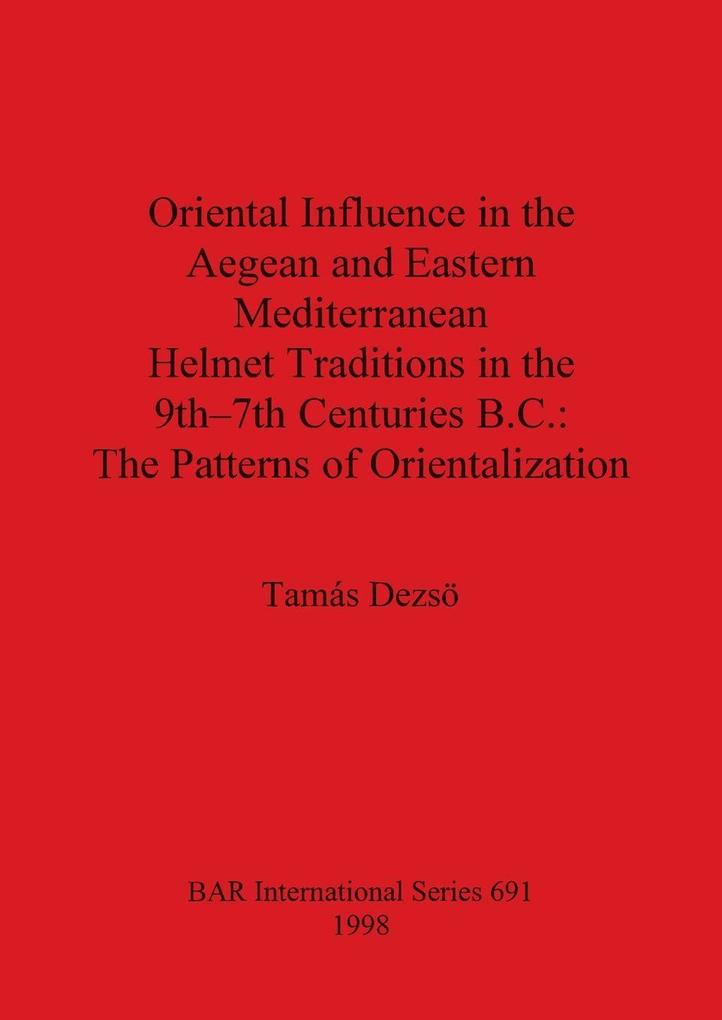 Oriental Influence in the Aegean and Eastern Mediterranean Helmet Traditions in the 9th-7th Centuries B.C.