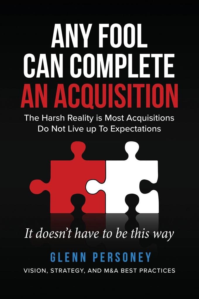 ANY FOOL CAN COMPLETE AN ACQUISITION