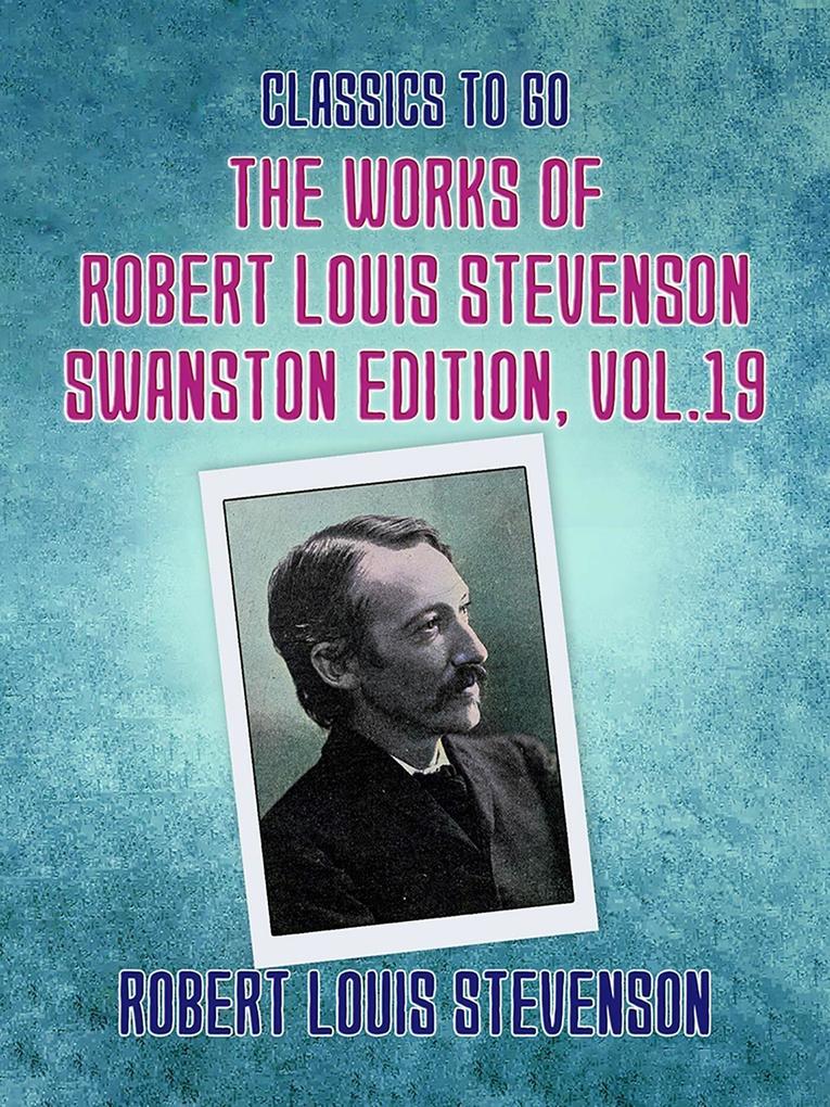 The Works of Robert Louis Stevenson - Swanston Edition Vol 19