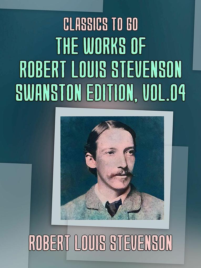 The Works of Robert Louis Stevenson - Swanston Edition Vol 4