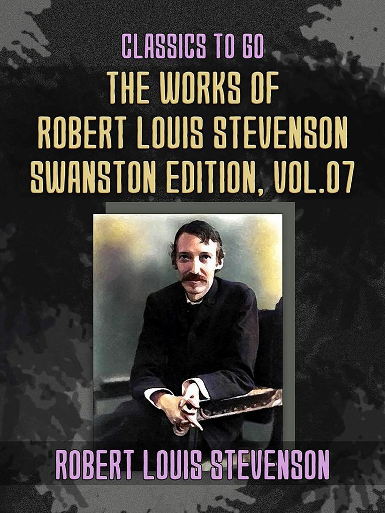 The Works of Robert Louis Stevenson - Swanston Edition Vol 7