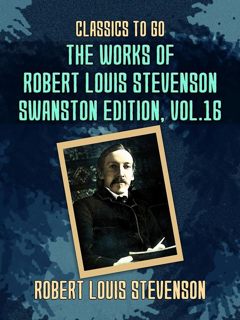 The Works of Robert Louis Stevenson - Swanston Edition Vol 16