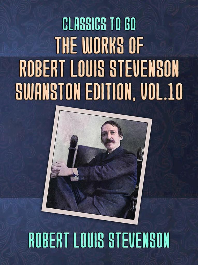The Works of Robert Louis Stevenson - Swanston Edition Vol 10