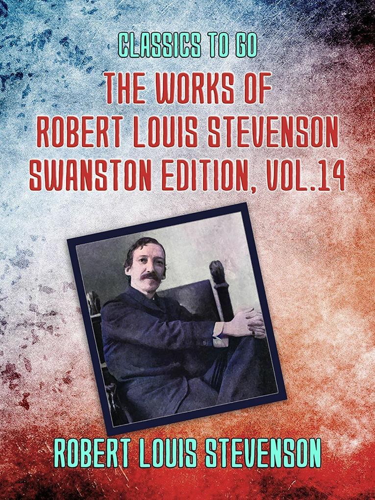 The Works of Robert Louis Stevenson - Swanston Edition Vol 14