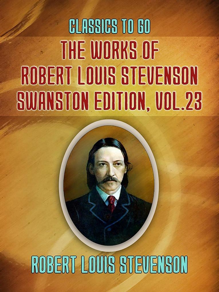 The Works of Robert Louis Stevenson - Swanston Edition Vol 23