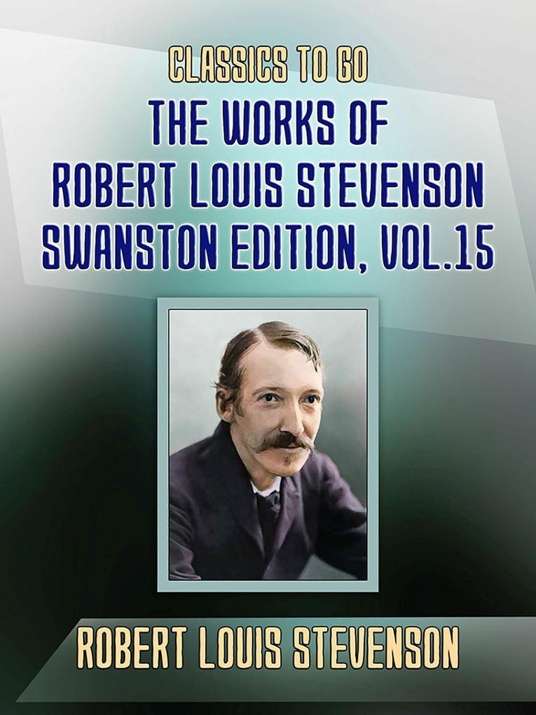 The Works of Robert Louis Stevenson - Swanston Edition Vol 15