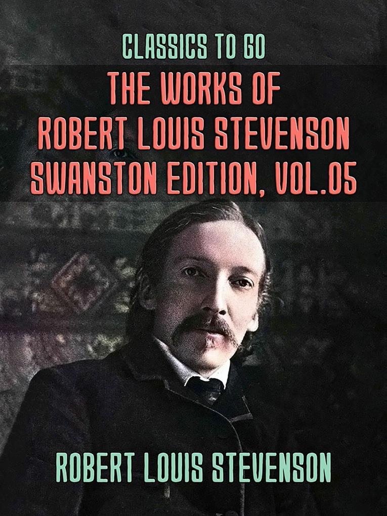The Works of Robert Louis Stevenson - Swanston Edition Vol 5