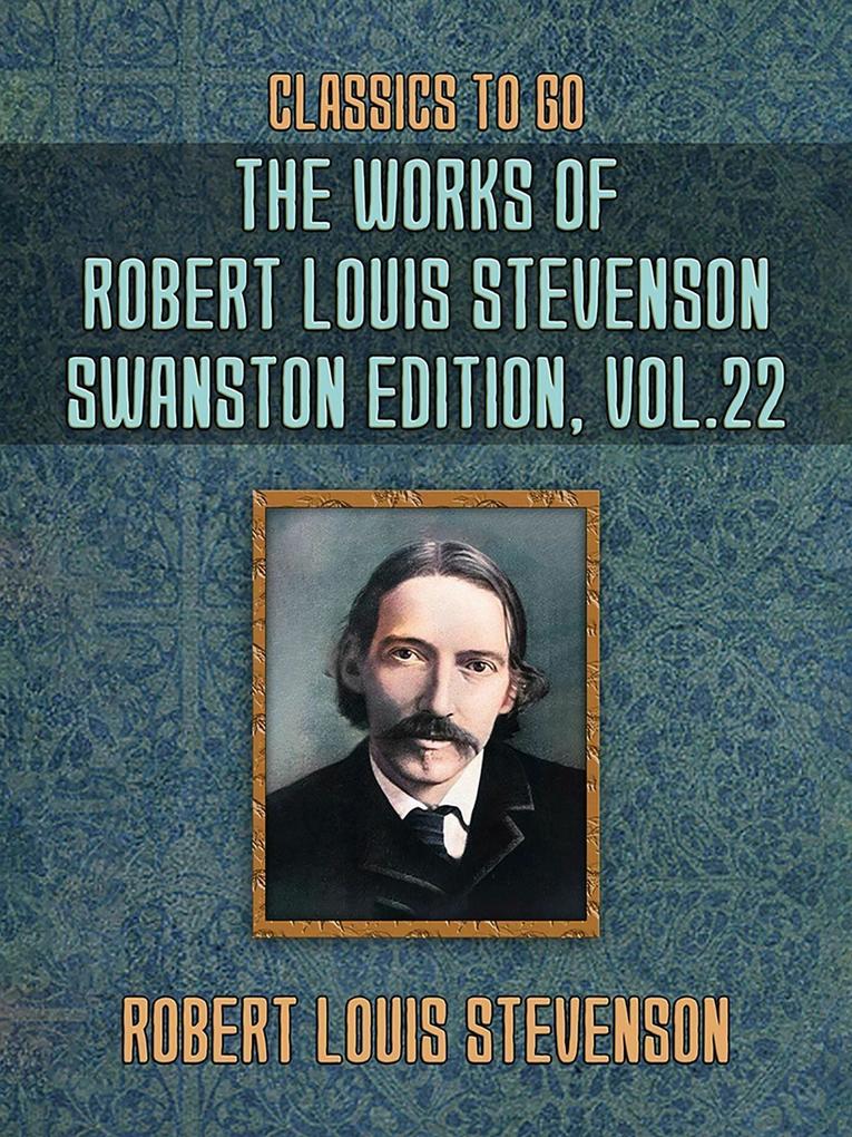 The Works of Robert Louis Stevenson - Swanston Edition Vol 22