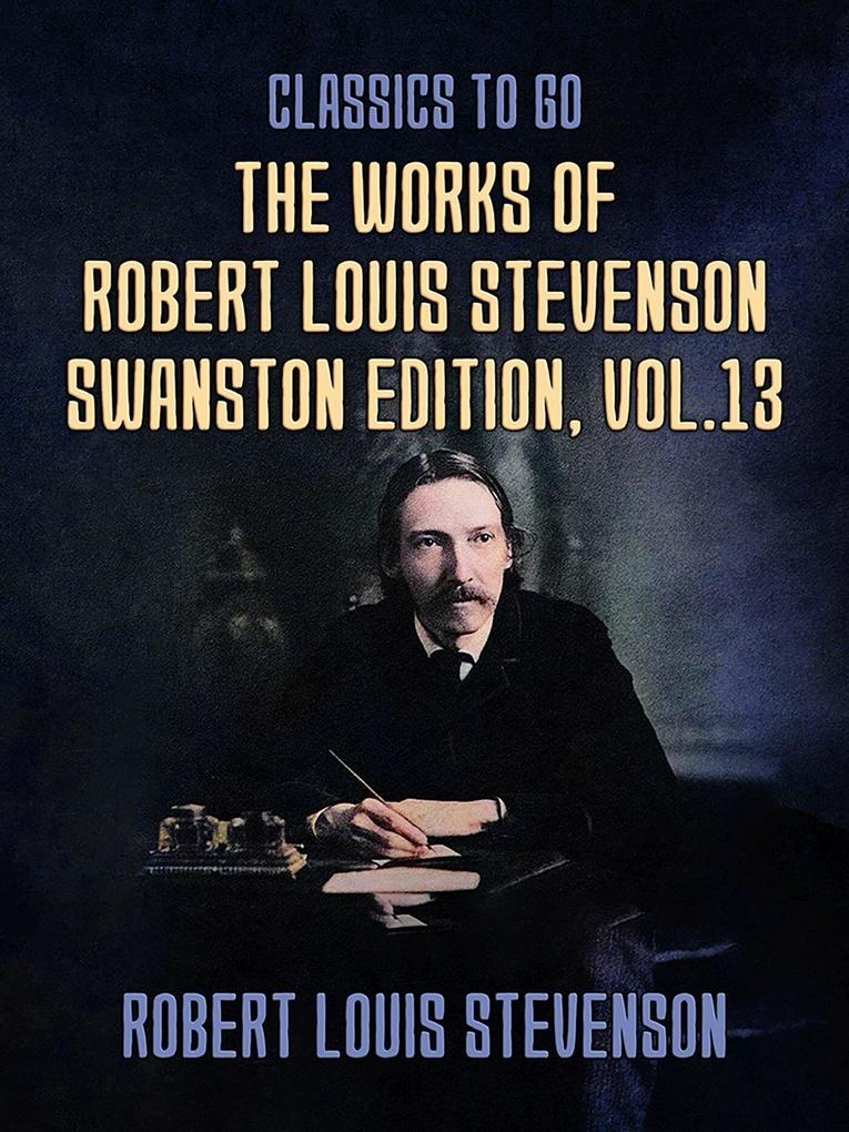 The Works of Robert Louis Stevenson - Swanston Edition Vol 13