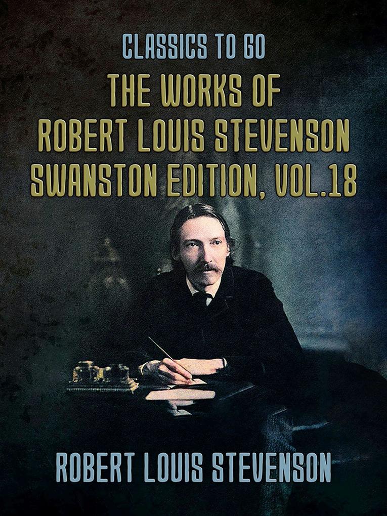 The Works of Robert Louis Stevenson - Swanston Edition Vol 18