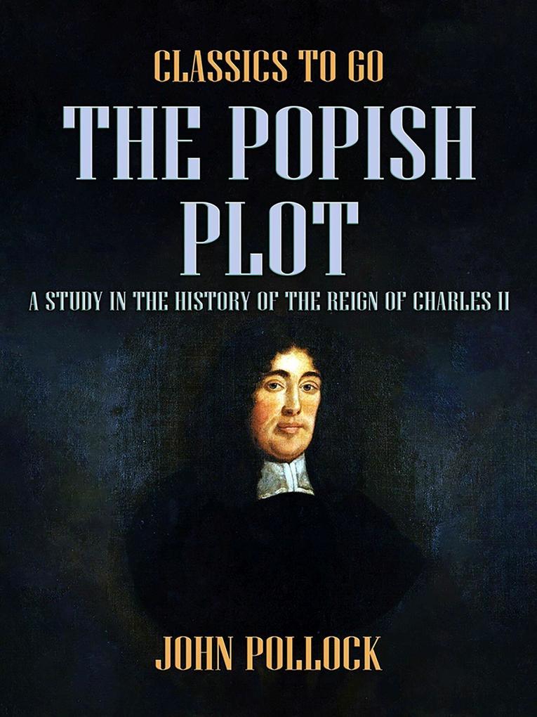 The Popish Plot A Study in the History of the Reign of Charles II
