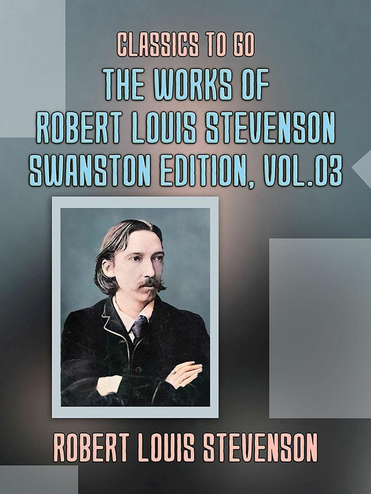 The Works of Robert Louis Stevenson - Swanston Edition Vol 3