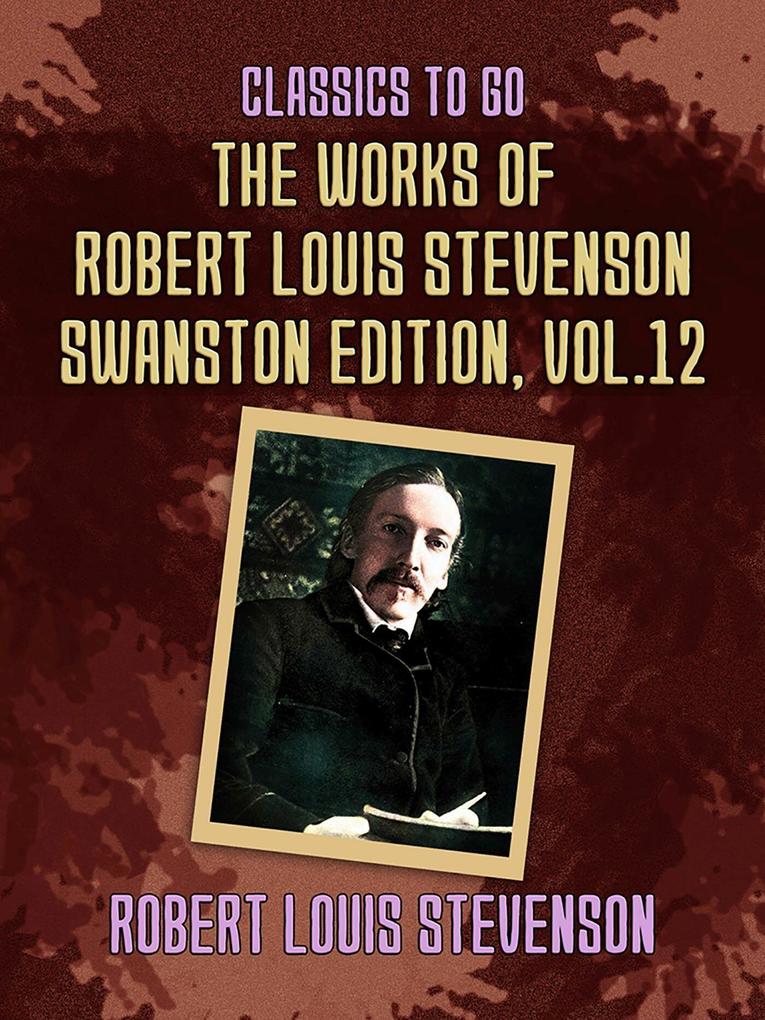 The Works of Robert Louis Stevenson - Swanston Edition Vol 12