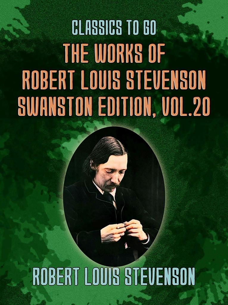 The Works of Robert Louis Stevenson - Swanston Edition Vol 20