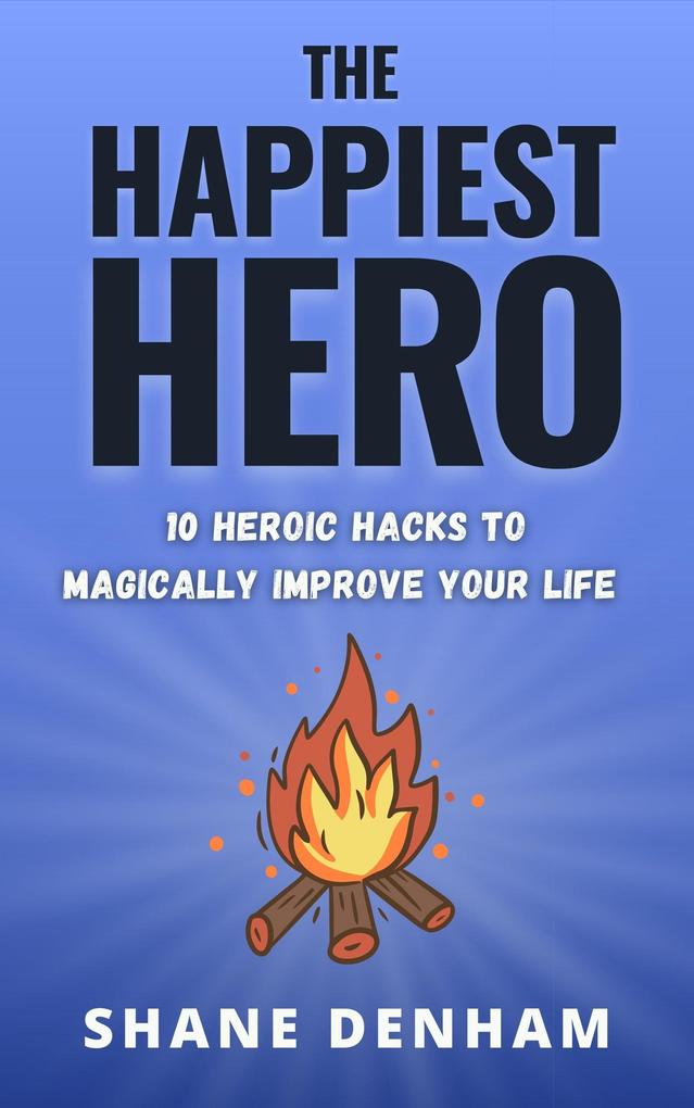 The Happiest Hero: 10 Heroic Hacks to Magically Improve Your Life (The Hero‘s Path Library #2)