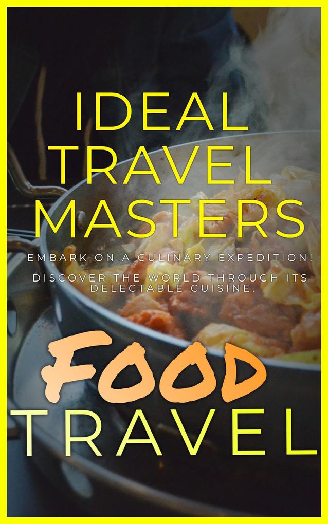 Food Travel: Embark On A Culinary Expedition! Discover The World Through It‘s Delectable Cuisine.