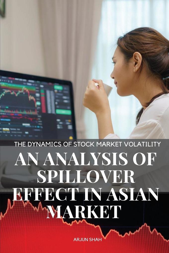 The Dynamics of stock market volatility An analysis of spillover effect in asian market