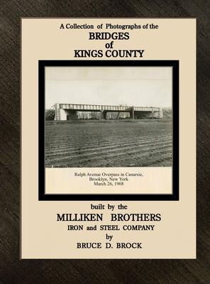 Bridges of Kings County built. by the Milliken Brothers. Bruce D. Brock