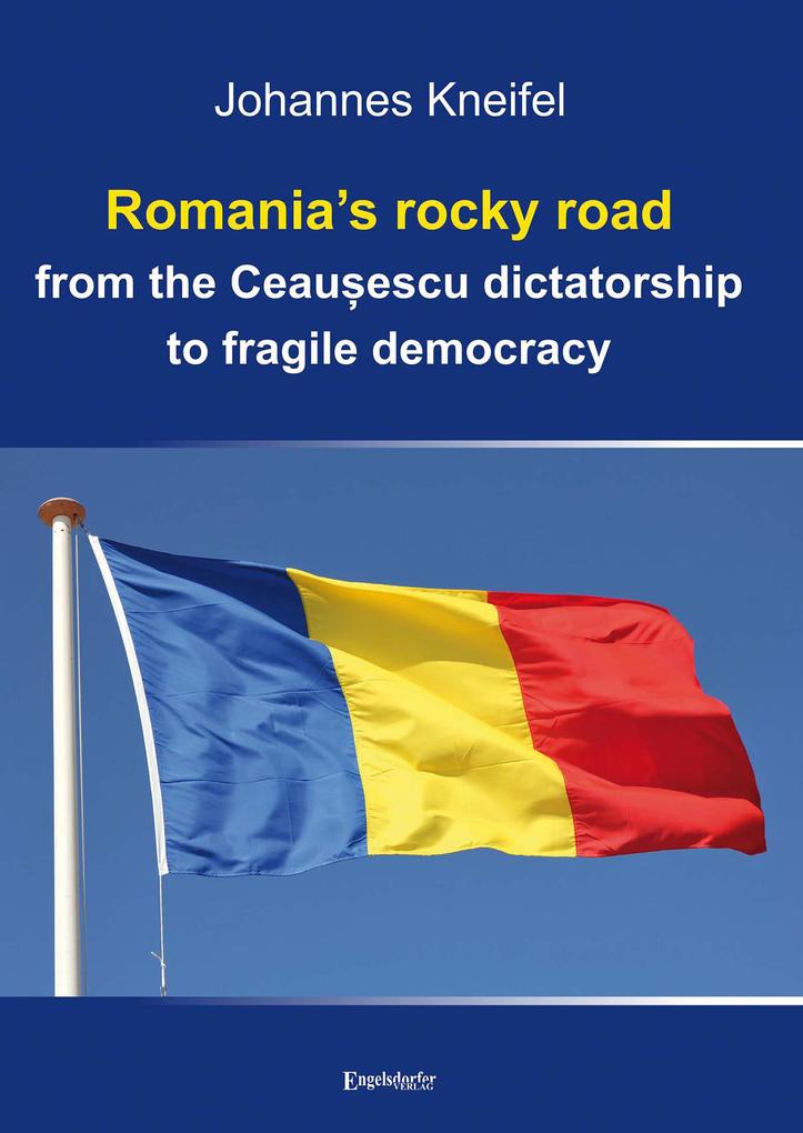 Romania‘s rocky road from the Ceauescu dictatorship to fragile democracy