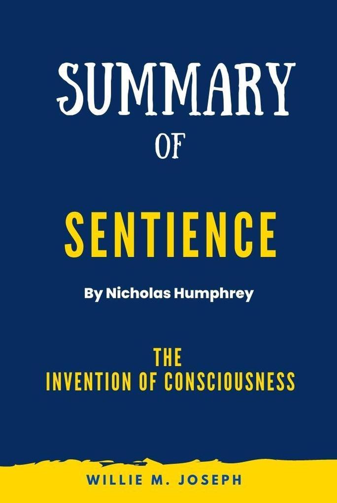 Summary of Sentience By Nicholas Humphrey: The Invention of Consciousness