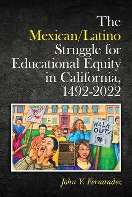The Mexican/Latino Struggle for Educational Equity in California 1492-2022