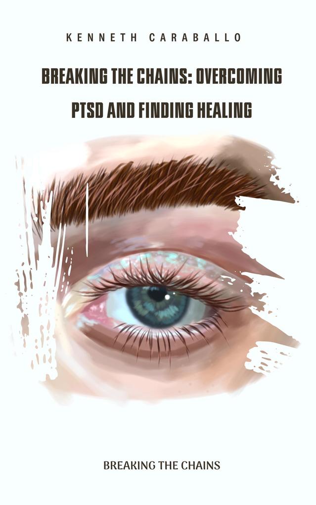 Breaking the Chains: Overcoming PTSD and Finding Healing