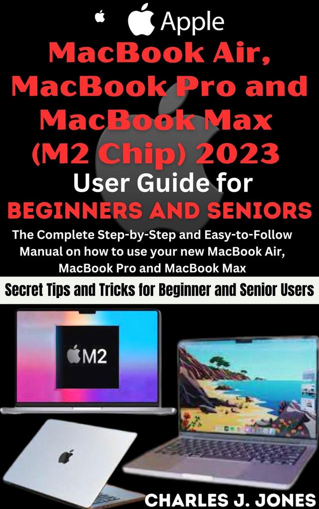Apple MacBook Air MacBook Pro and MacBook Max (M2 Chip) 2023 User Guide for Beginners and Seniors