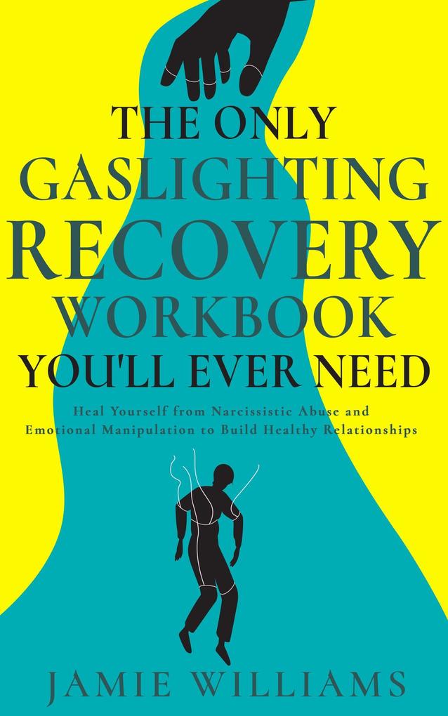The Only Gaslighting Recovery Workbook You‘ll Ever Need: Heal Yourself from Narcissistic Abuse and Emotional Manipulation to Build Healthy Relationships