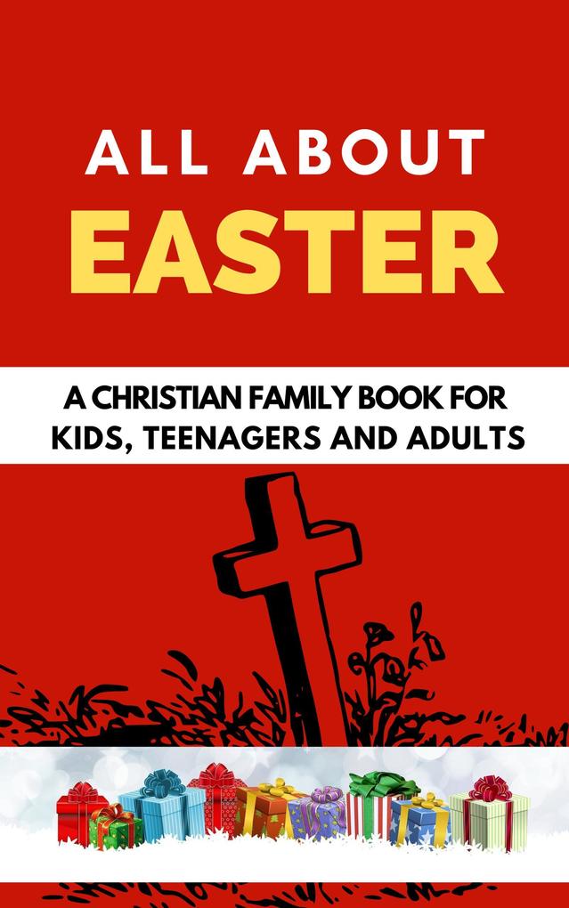 All About Easter: A Christian Family Book for Kids Teenagers and Adults