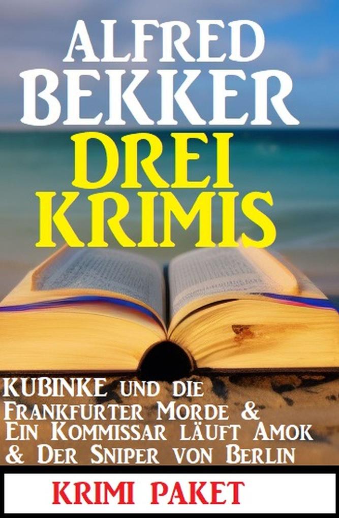 Drei Krimis: Kubinke und die Frankfurter Morde & Ein Kommissar läuft Amok & Der Sniper von Berlin