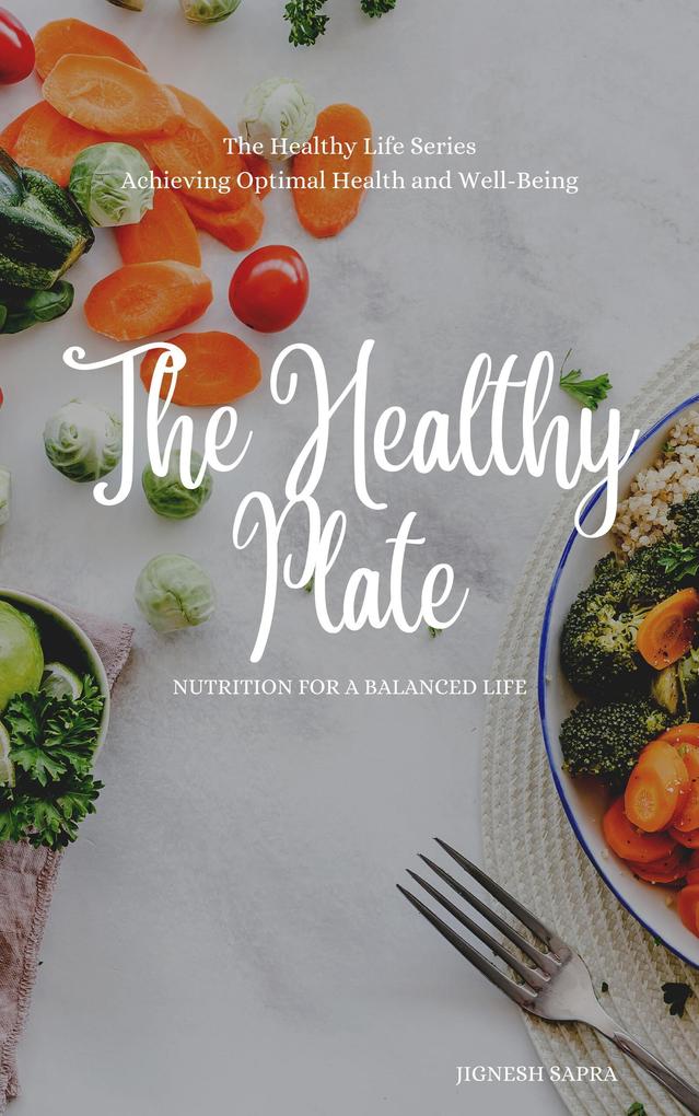 The Healthy Plate: Nutrition for a Balanced Life (The Healthy Series #1)