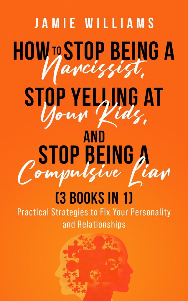 How To Stop Being A Narcissist Stop Being A Compulsive Liar and Stop Yelling At Your Kids (3 IN 1)