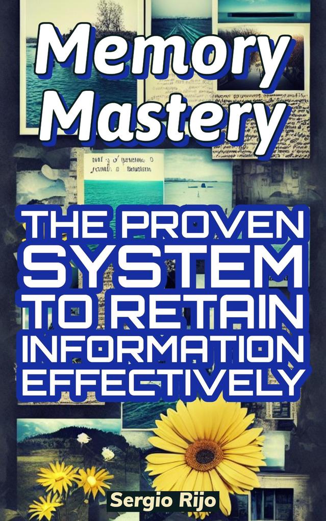 Memory Mastery: The Proven System to Retain Information Effectively