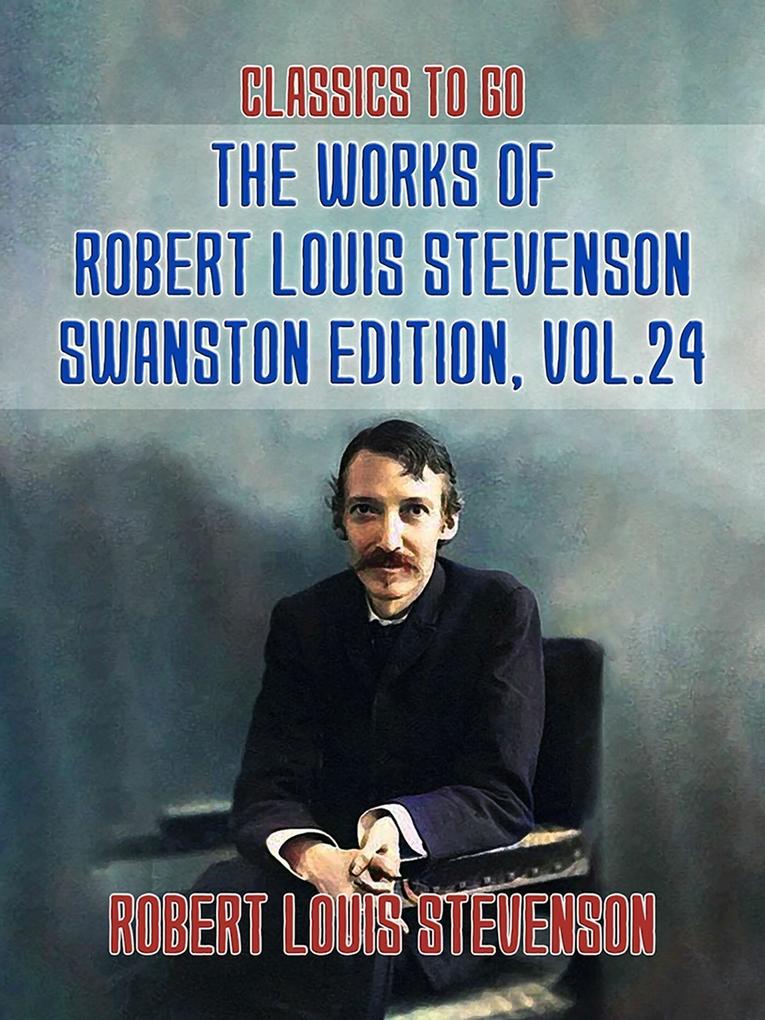 The Works of Robert Louis Stevenson - Swanston Edition Vol 24