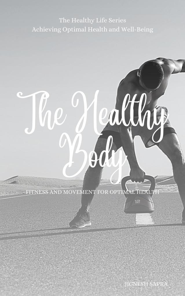 The Healthy Body: Fitness and Movement for Optimal Health (The Healthy Series #3)