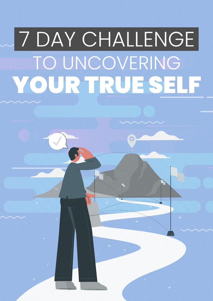 7 Day Challenge To Uncovering Your True Self