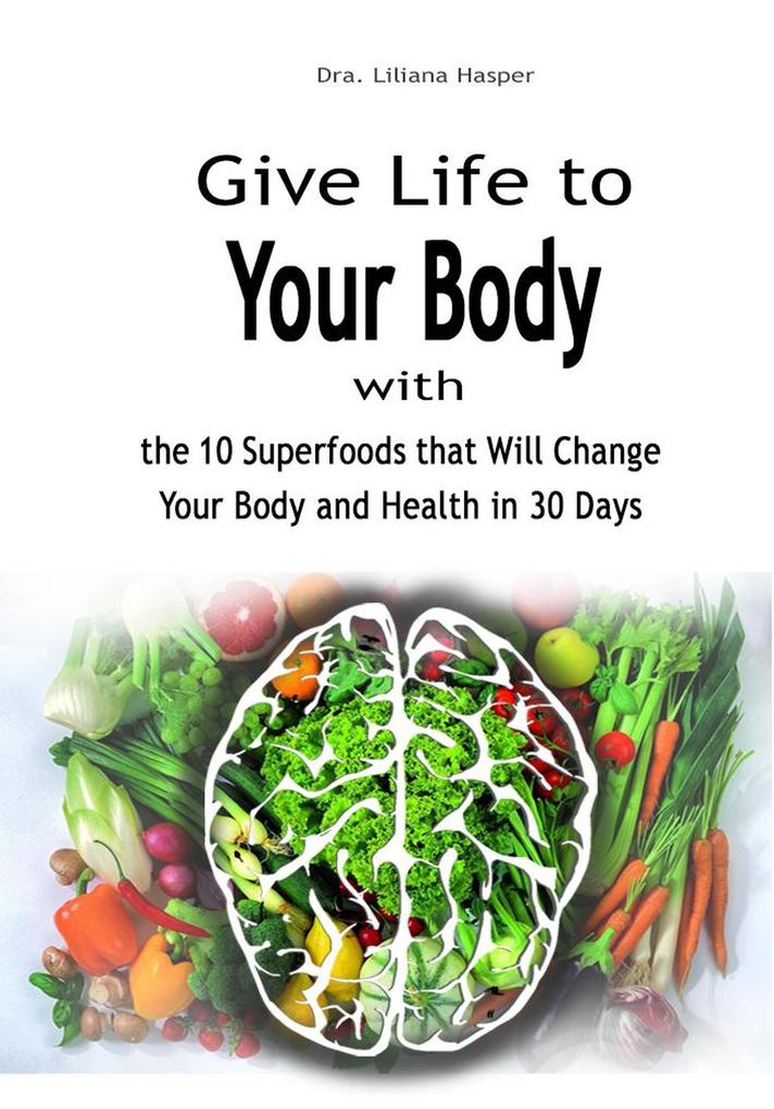 Give Life to Your Body with the 10 Superfoods that Will Change Your Body and Health in 30 Days