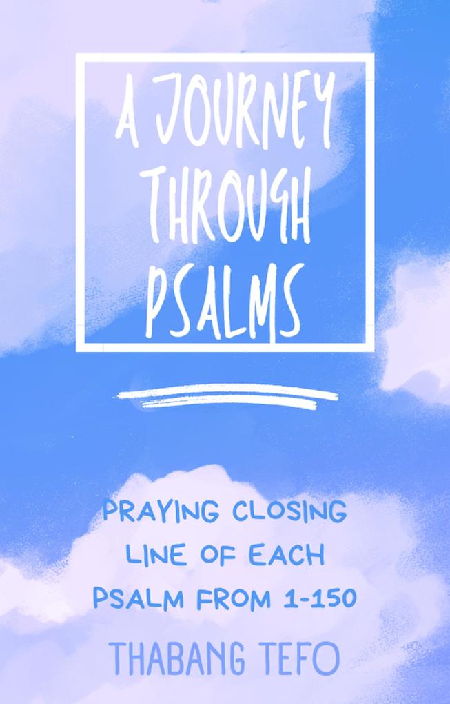 A Journey Through Psalms: Praying The Closing Line Of Each Psalm From 1-150 (Power of psalms)