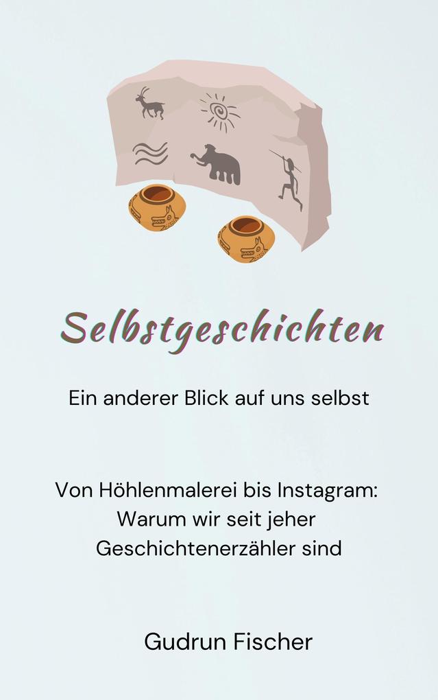 Selbstgeschichten: Ein anderer Blick auf uns selbst