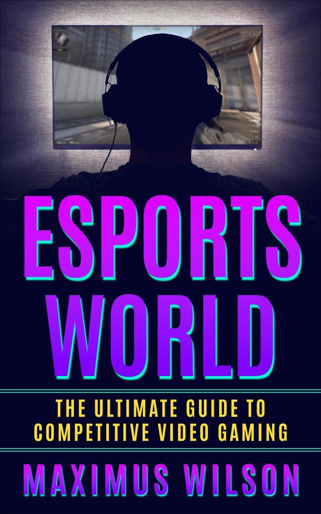 Esports World - The Ultimate Guide to Competitive Video Gaming