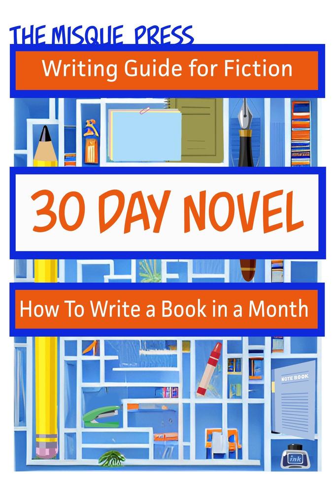 30 Day Novel: How to Write a Book in a Month (Misque Press Writing Guide for Fiction #1)