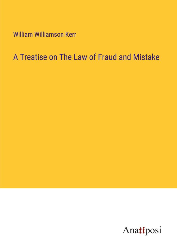 A Treatise on The Law of Fraud and Mistake - William Williamson Kerr