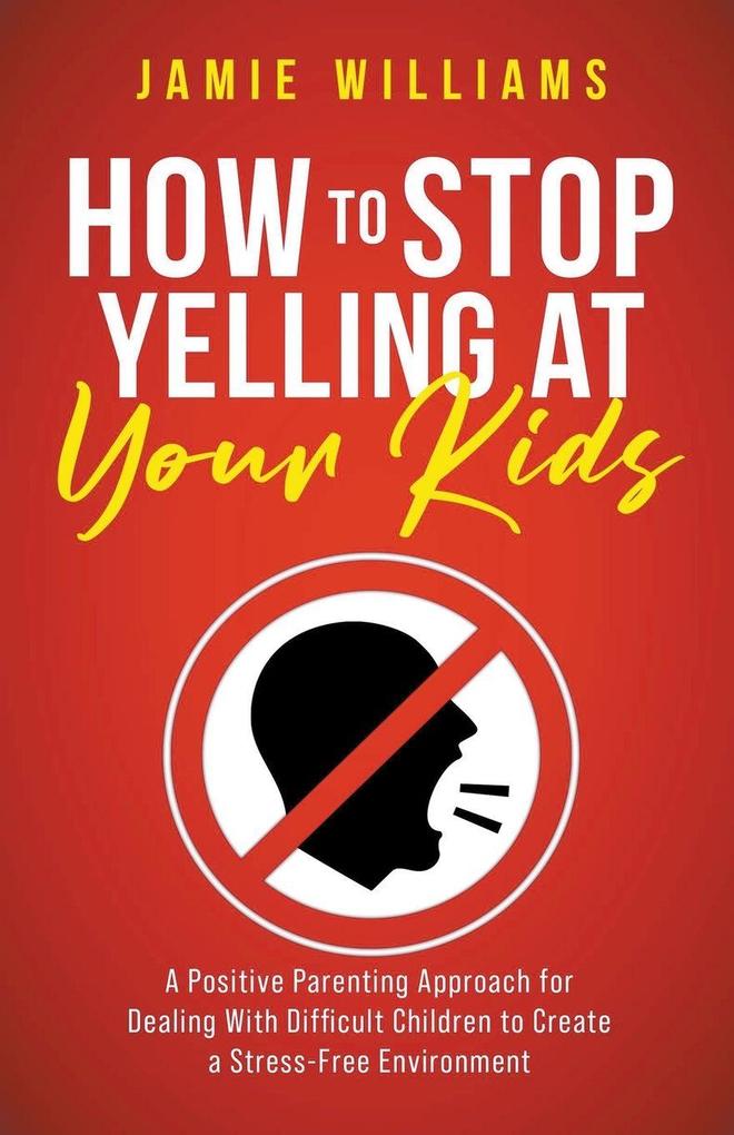 How to Stop Yelling at Your Kids