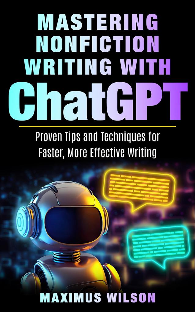 Mastering Nonfiction Writing with ChatGPT - Proven Tips and Techniques for Faster More Effective Writing