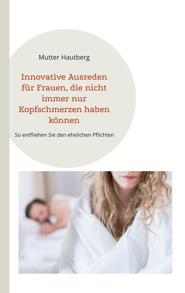 Innovative Ausreden für Frauen die nicht immer nur Kopfschmerzen haben können
