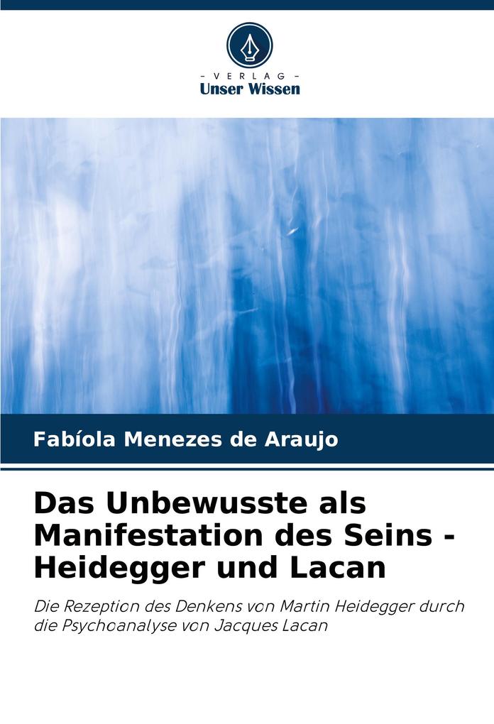 Das Unbewusste als Manifestation des Seins - Heidegger und Lacan